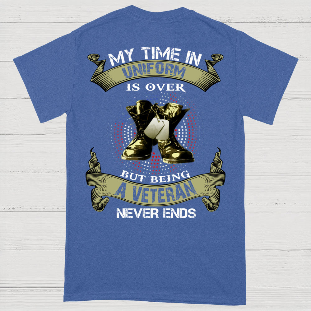 My Time In Uniform Is Over But Being A Veteran Never Ends T-Shirt (on Back)