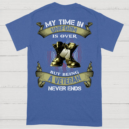 My Time In Uniform Is Over But Being A Veteran Never Ends T-Shirt (on Back)