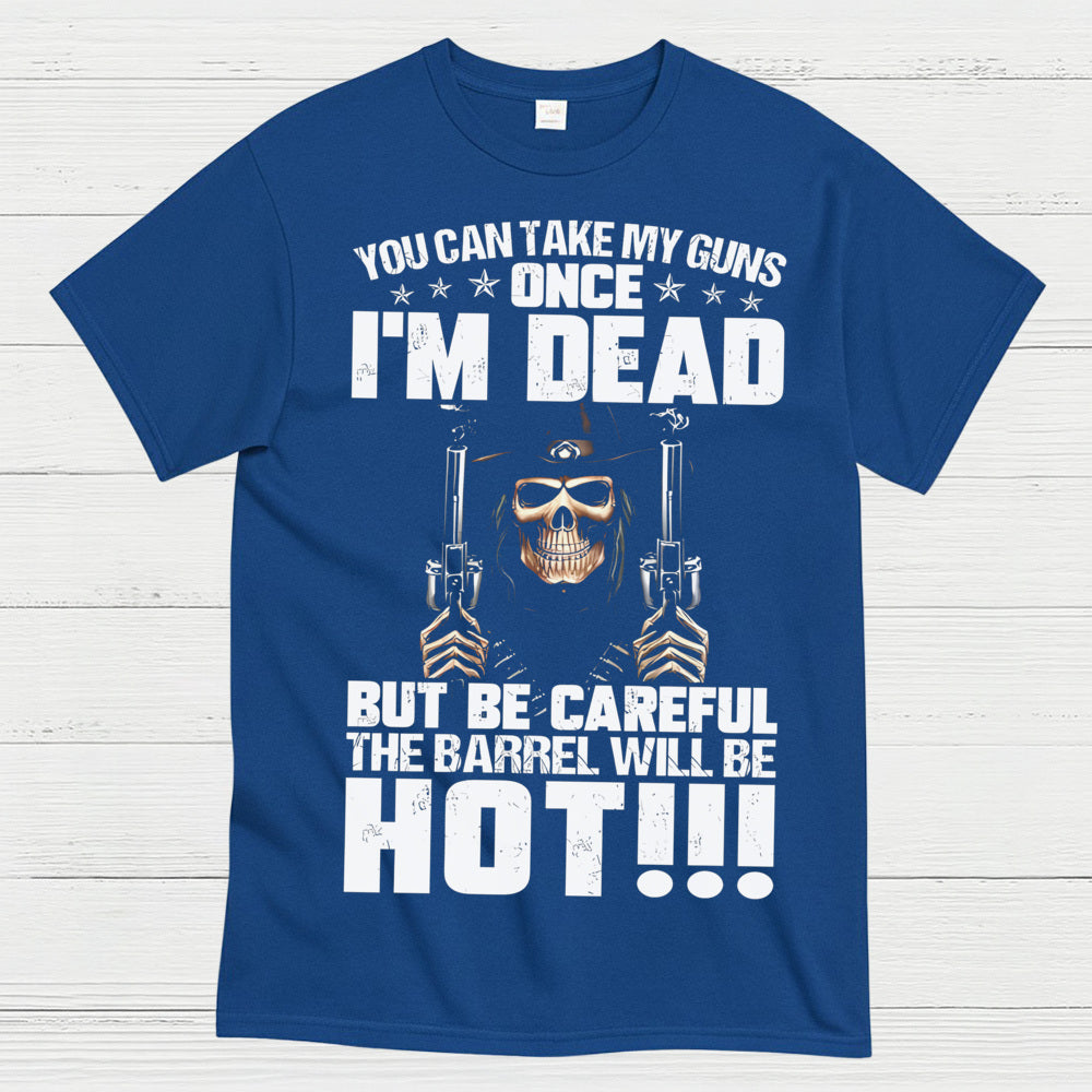 You Can Take My Guns Once I’m Dead T-Shirt