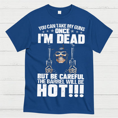 You Can Take My Guns Once I’m Dead T-Shirt