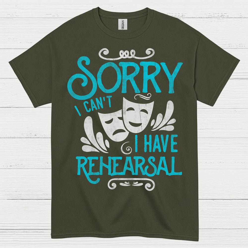 Sorry I Can’t I Have Rehearsal T Shirt