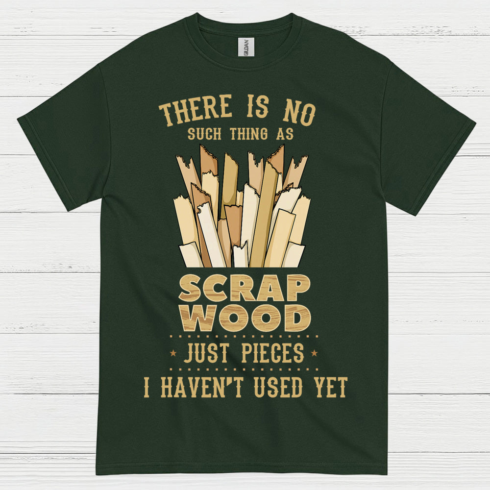 No Such Thing As Scrap Wood T Shirt