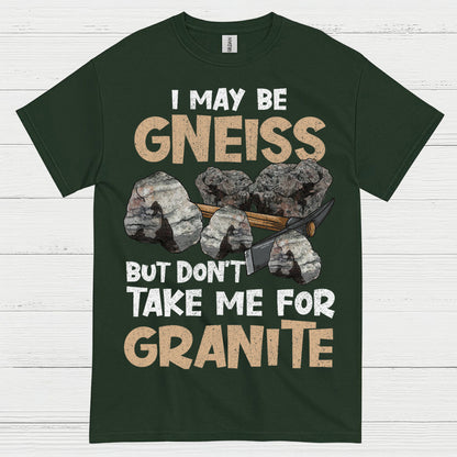I May Be Gneiss But Dont Take Me For Granite T Shirt