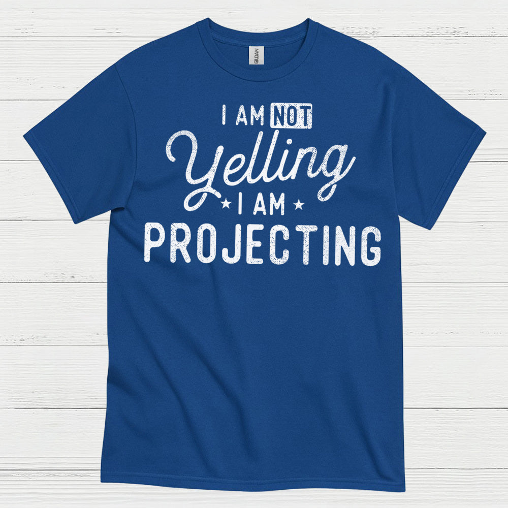 I Am Not Yelling I Am Projecting T Shirt