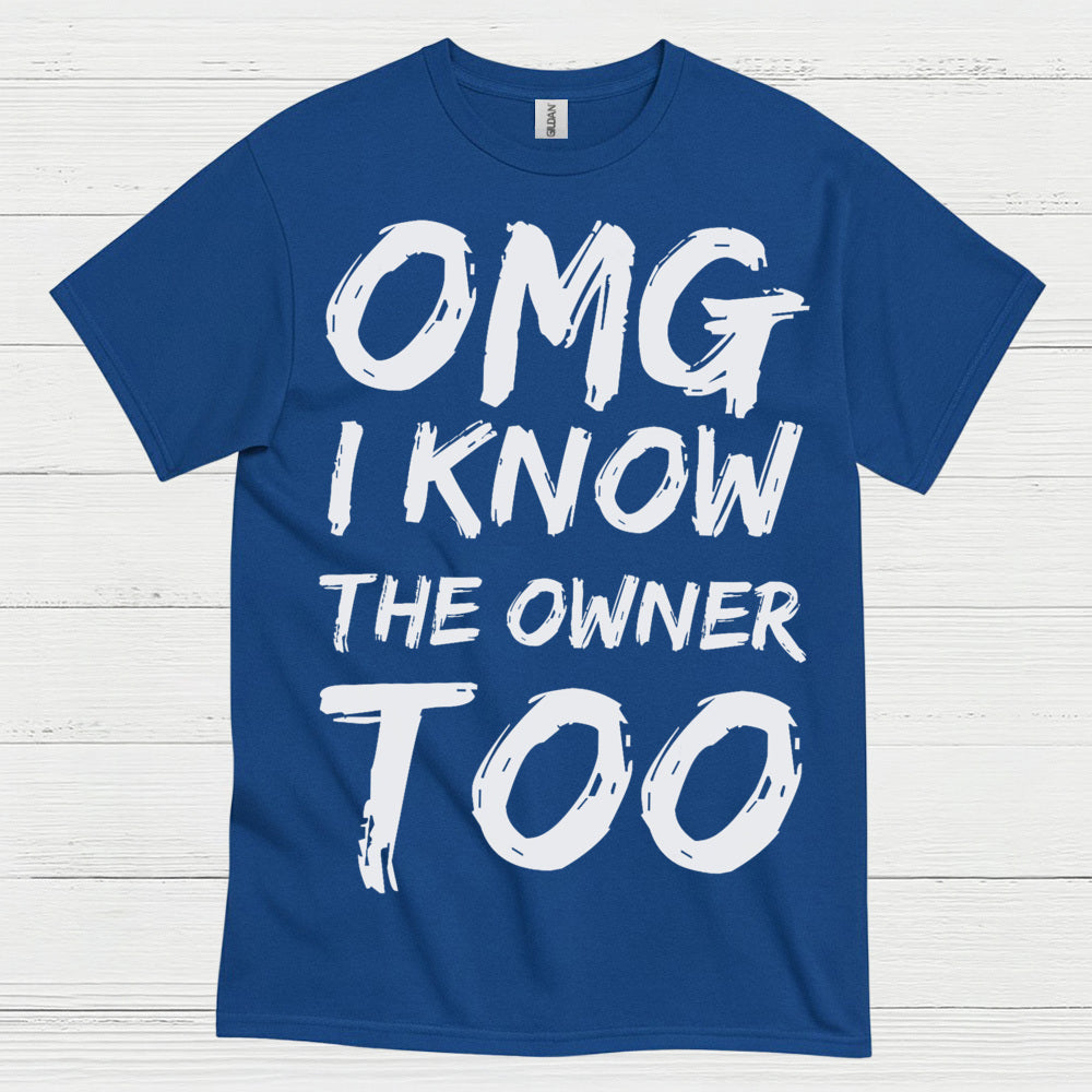 OMG I Know The Owner Too T Shirt