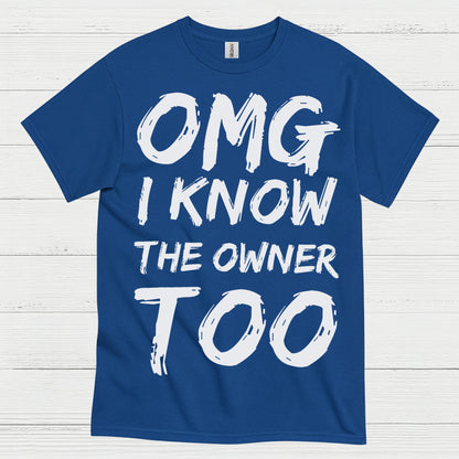 OMG I Know The Owner Too T Shirt