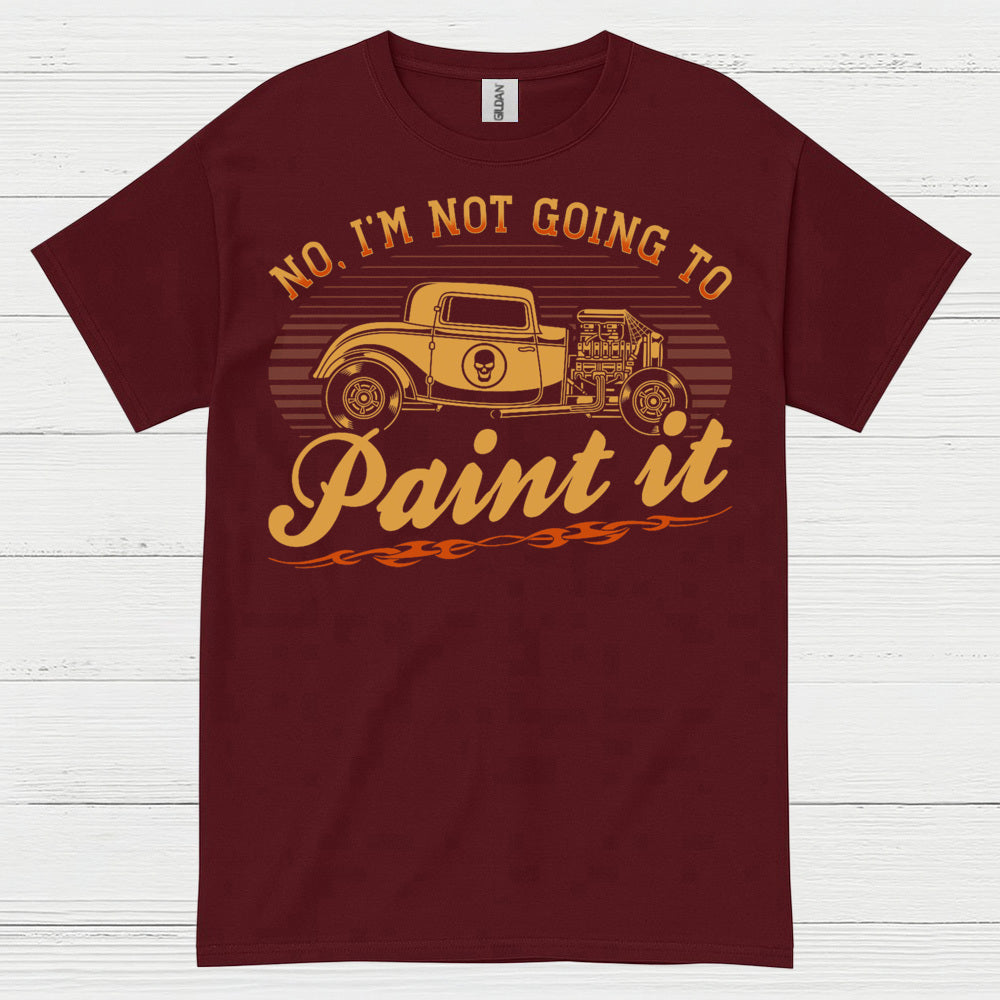No I'm Not Going To Paint It T Shirt