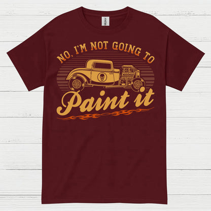 No I'm Not Going To Paint It T Shirt