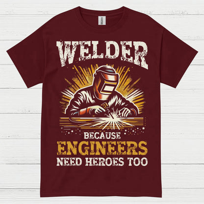 Welder Because Engineers Need Heroes Too T Shirt