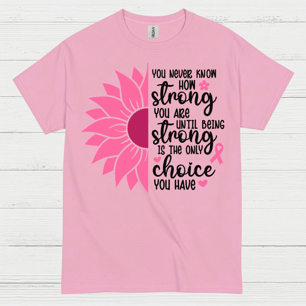 You Never Know How Strong You Are T Shirt