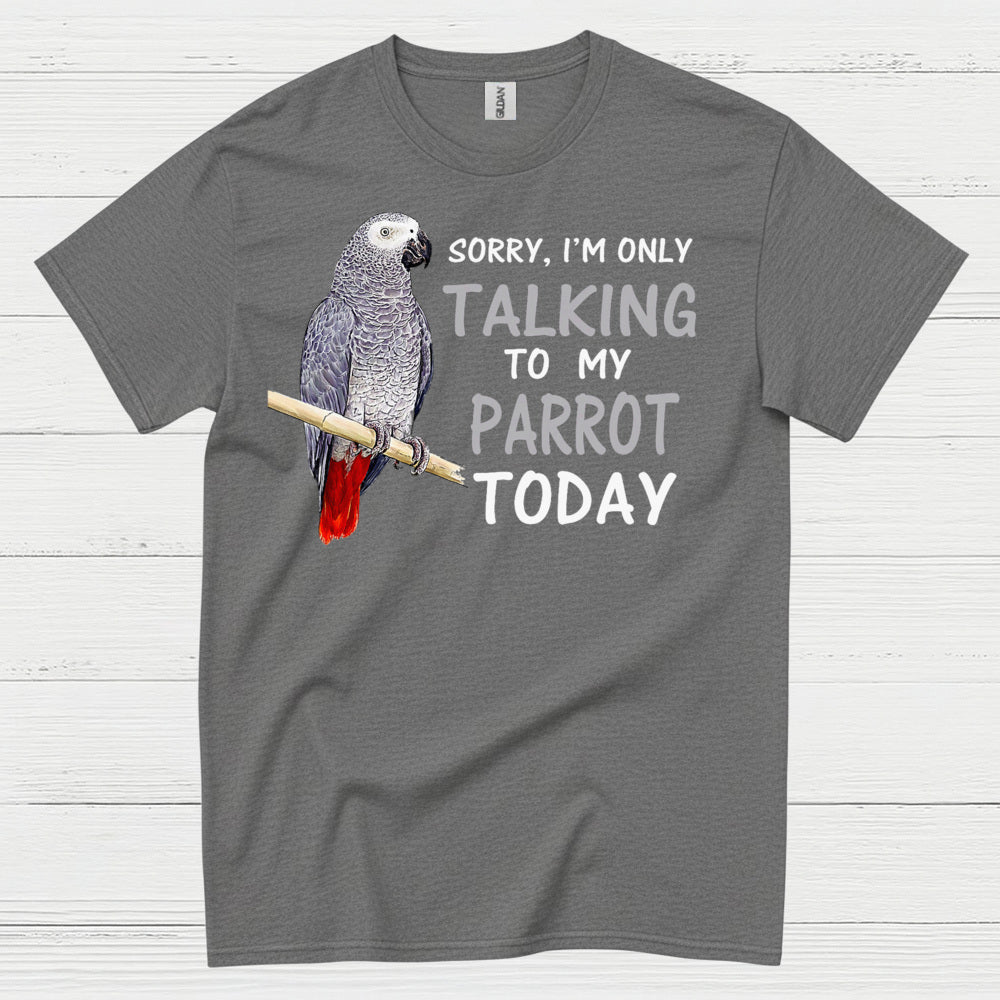 Sorry I’m Only Talking To My Parrot T Shirt