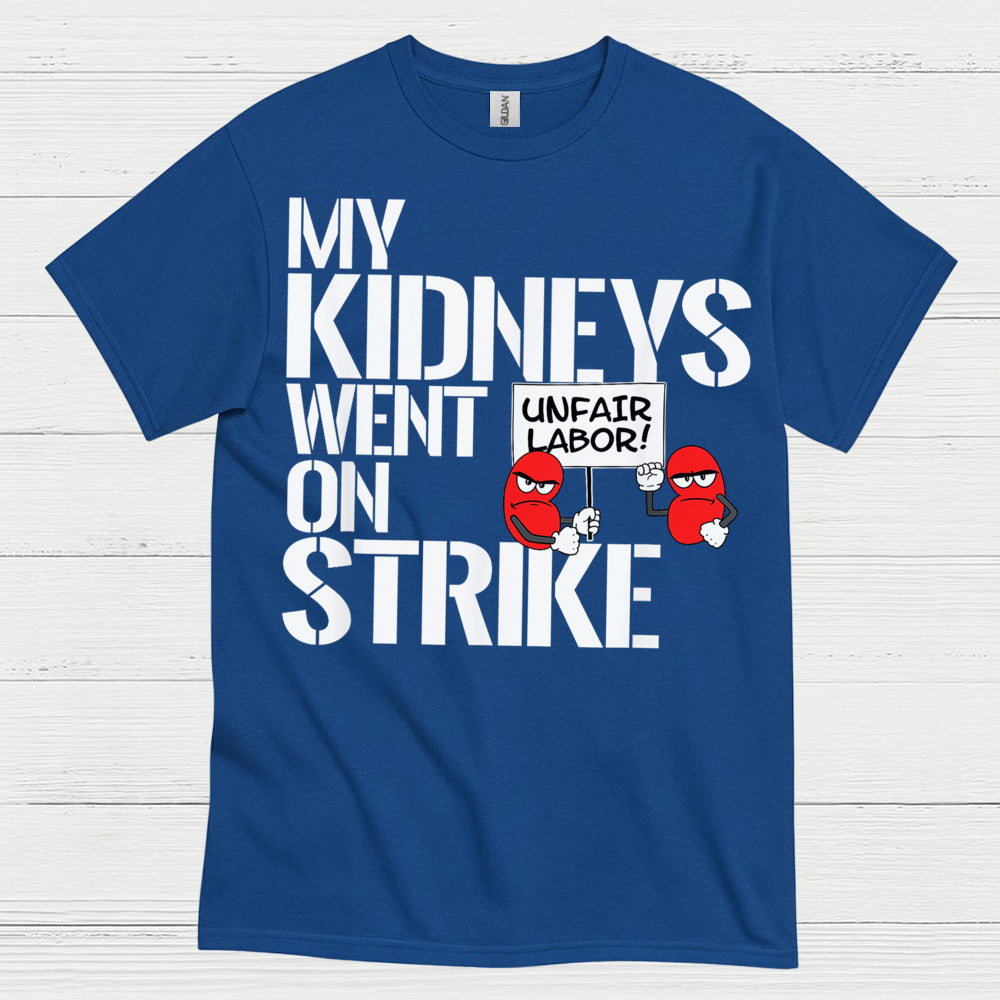 My Kidneys Went On Strike Funny T Shirt