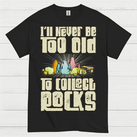 Never Too Old To Collect Rocks T Shirt
