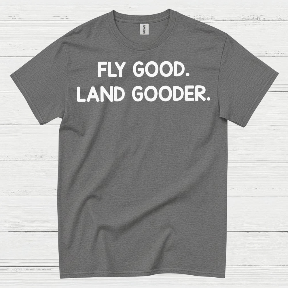 Fly Good Land Gooder T Shirt
