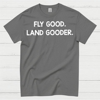 Fly Good Land Gooder T Shirt