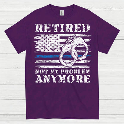 Retired Not My Problem Anymore Police T Shirt