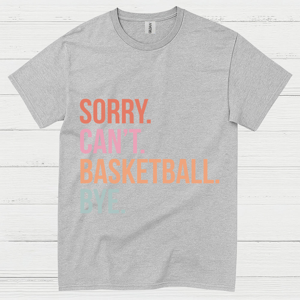 Sorry Can’t Basketball Bye T Shirt