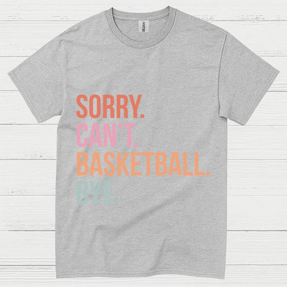 Sorry Can’t Basketball Bye T Shirt