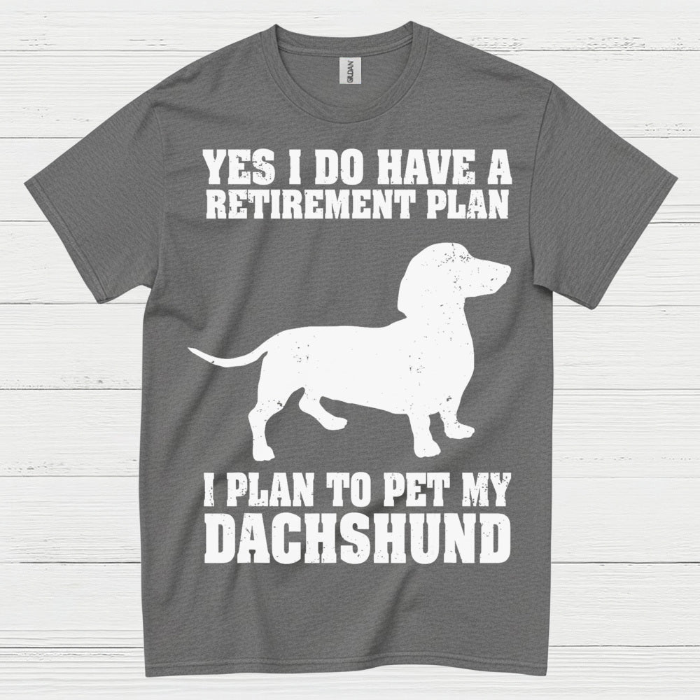Yes I Do Have A Retirement Plan I Plan To Pet My Dachshund T Shirt