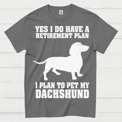 Yes I Do Have A Retirement Plan I Plan To Pet My Dachshund T Shirt