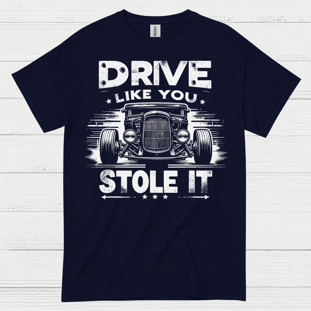 Drive Like You Stole It T Shirt