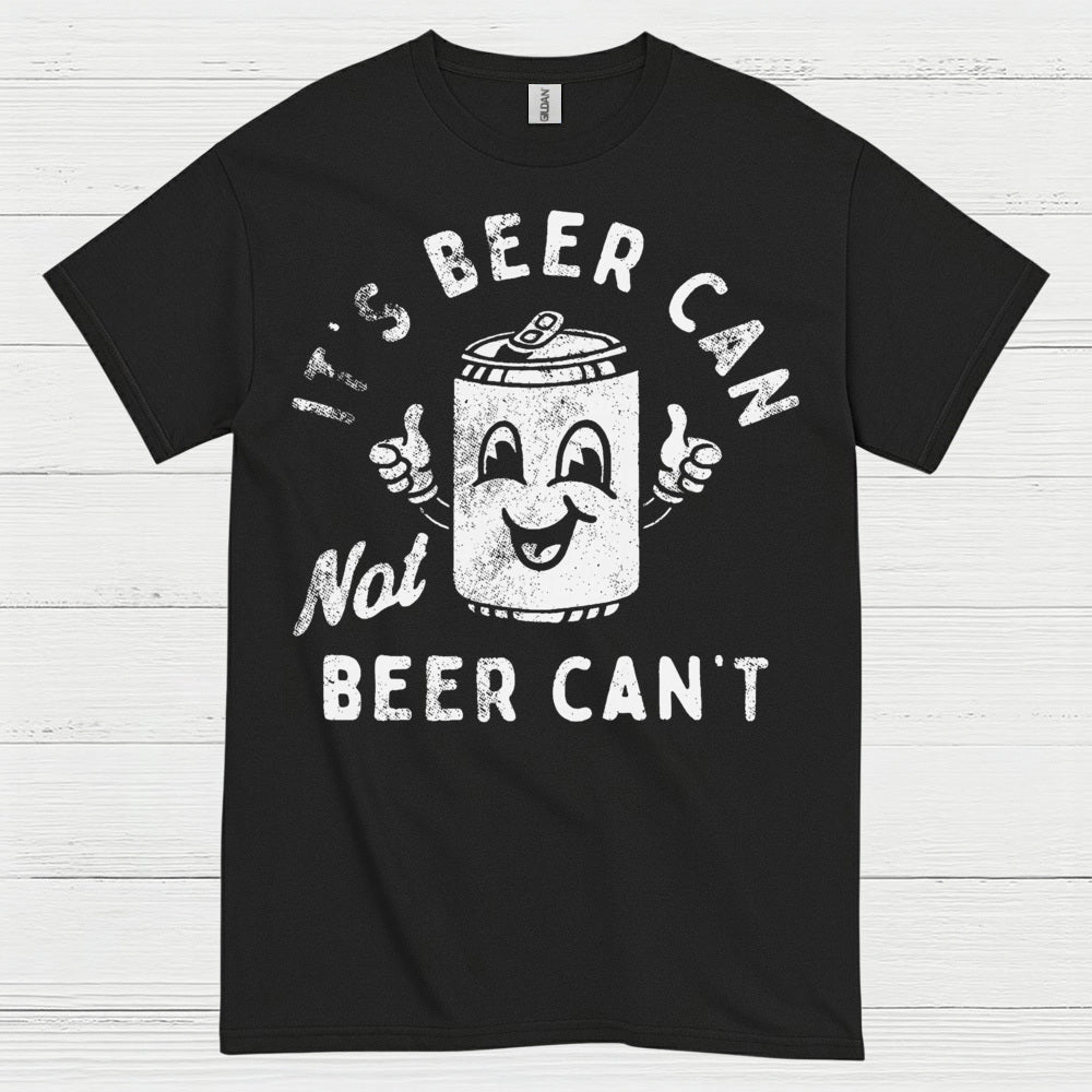 It's Beer Can Not Beer Can't T Shirt