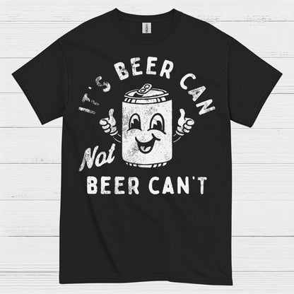 It's Beer Can Not Beer Can't T Shirt