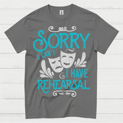 Sorry I Can’t I Have Rehearsal T Shirt