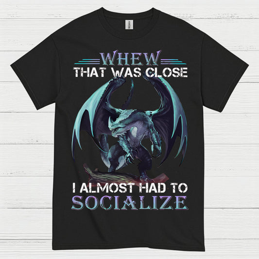 Whew That Was Close I Almost Had To Socialize Dragon T Shirt