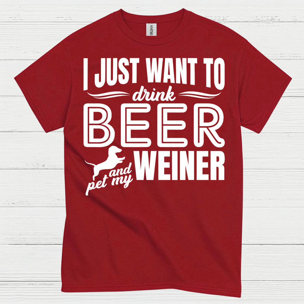 I Just Want To Drink Beer And Pet My Weiner T Shirt