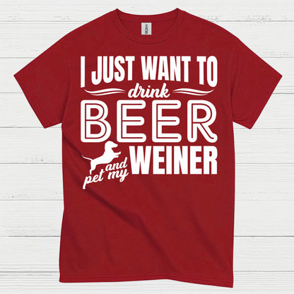 I Just Want To Drink Beer And Pet My Weiner T Shirt