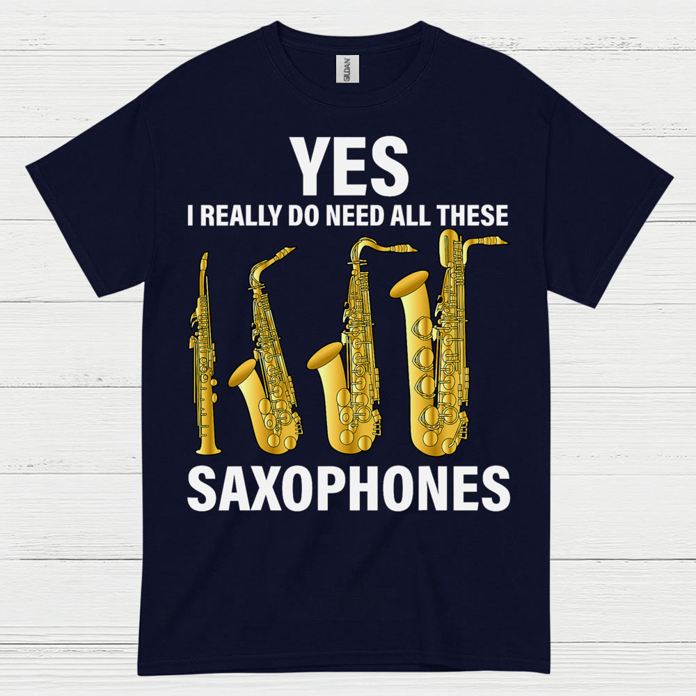 Yes I Really Need All These Saxophones T Shirt