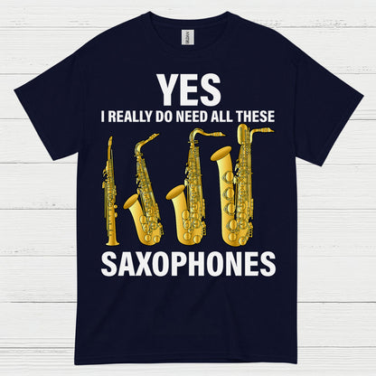 Yes I Really Need All These Saxophones T Shirt