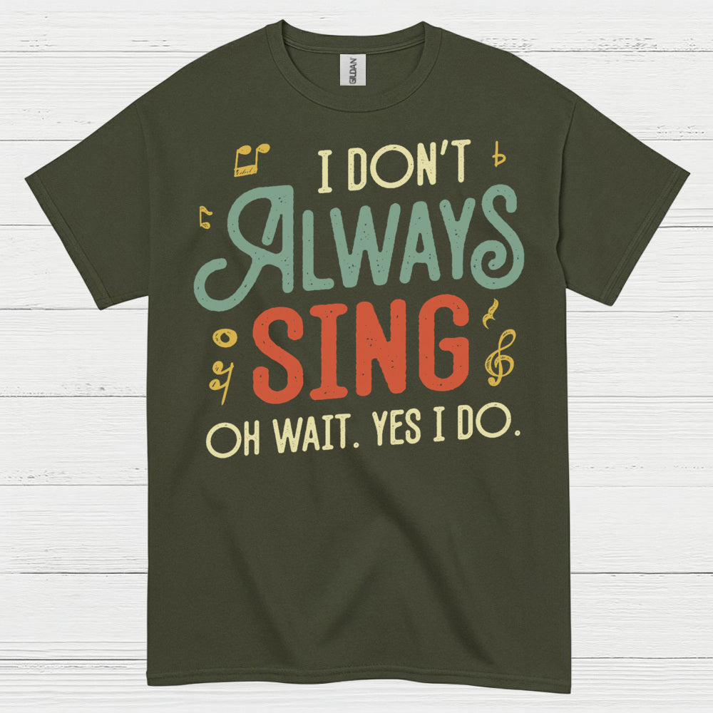 I Don’t Always Sing Funny Singing T Shirt