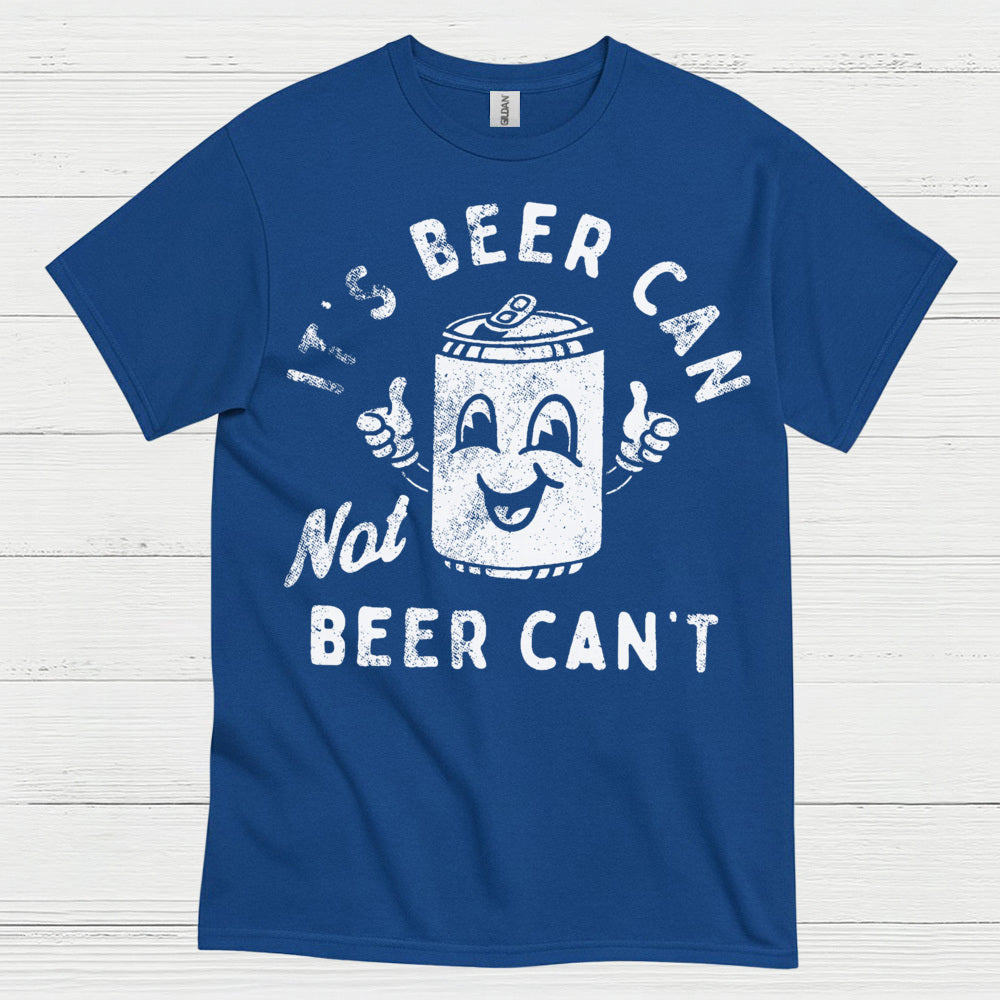 It's Beer Can Not Beer Can't T Shirt