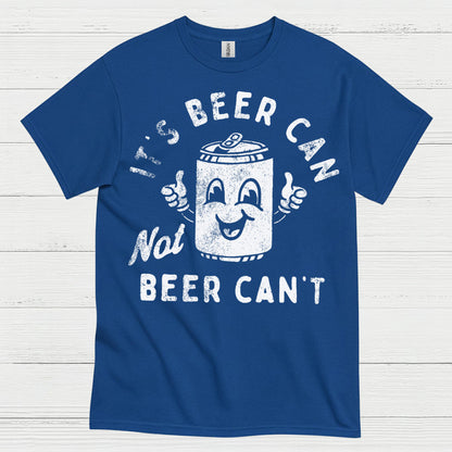 It's Beer Can Not Beer Can't T Shirt