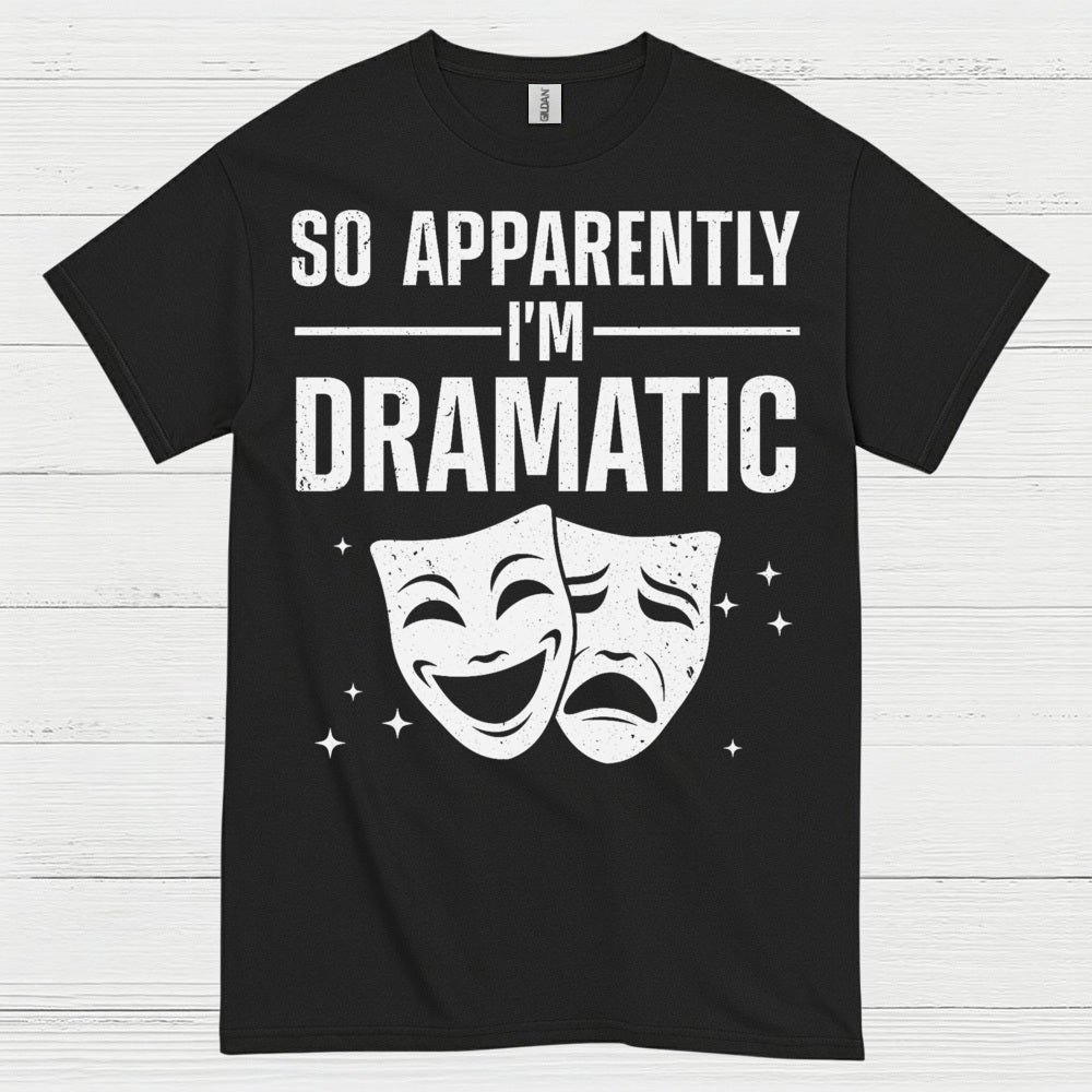 So Apparently I’m Dramatic Theatre T Shirt