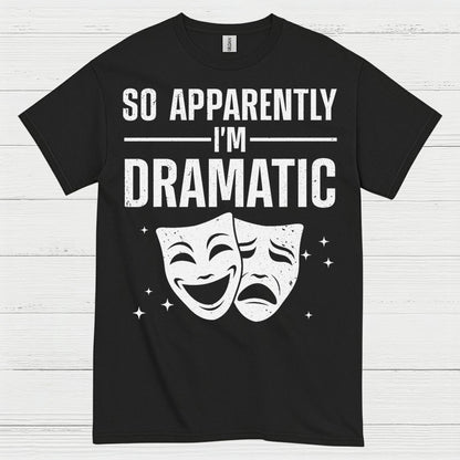 So Apparently I’m Dramatic Theatre T Shirt