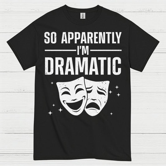 So Apparently I’m Dramatic Theatre T Shirt