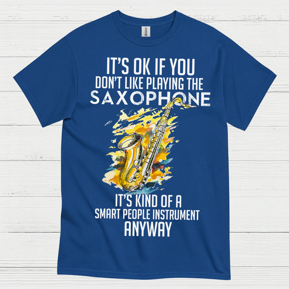 Its OK If You Dont Like Playing Saxophone T Shirt