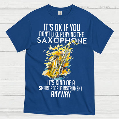 Its OK If You Dont Like Playing Saxophone T Shirt