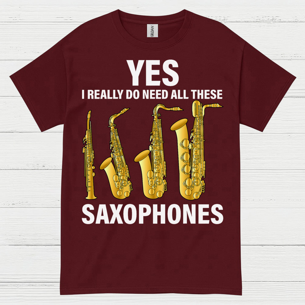 Yes I Really Need All These Saxophones T Shirt