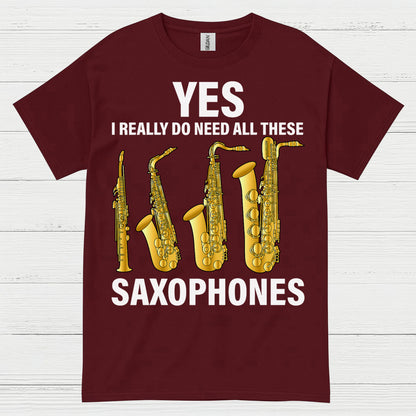 Yes I Really Need All These Saxophones T Shirt