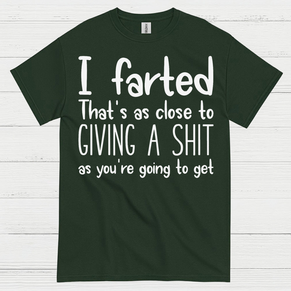 I Farted That’s As Close To Giving A Shit Quote T Shirt
