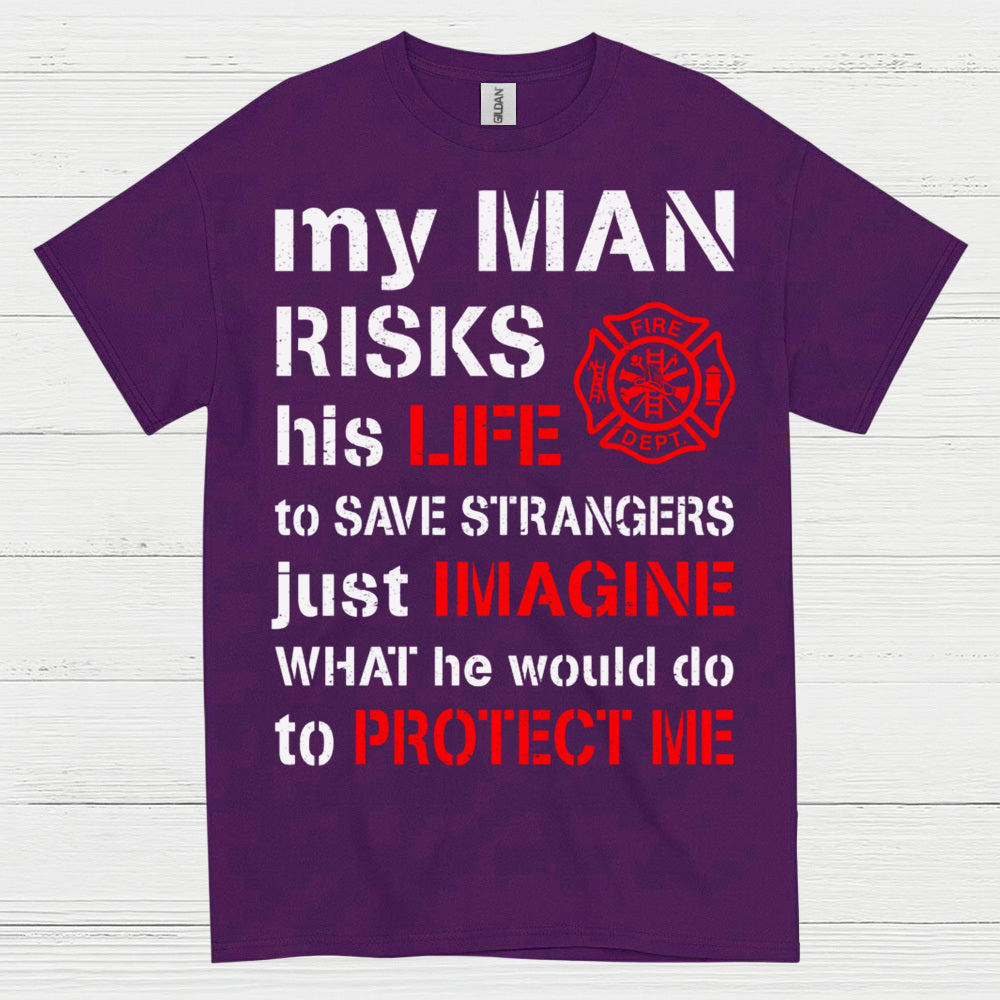 My Man Risks His Life Firefighter T Shirt