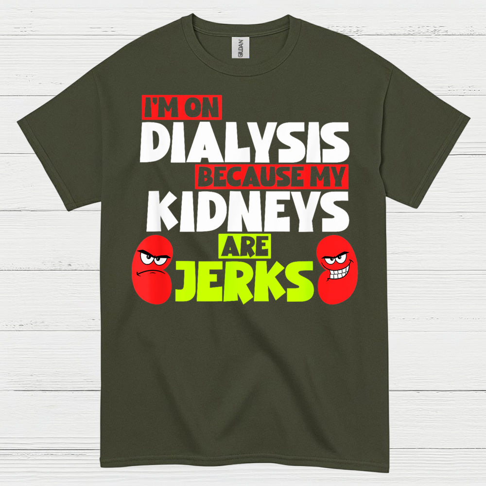 Dialysis Because My Kidneys Are Jerks T Shirt