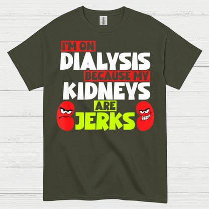 Dialysis Because My Kidneys Are Jerks T Shirt