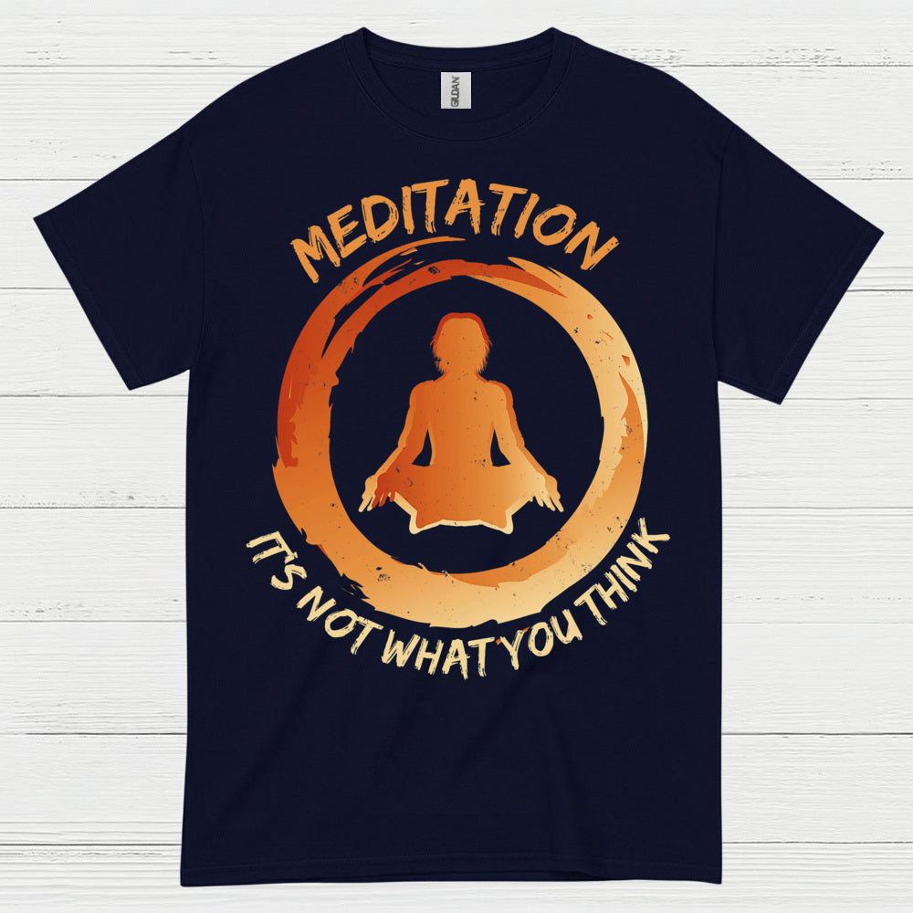 Meditation Is Not What You Think T Shirt