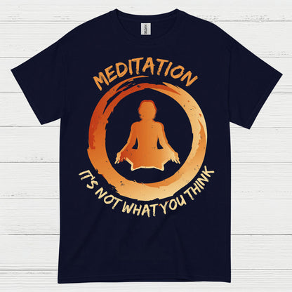 Meditation Is Not What You Think T Shirt