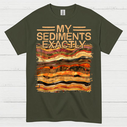 My Sediments Exactly Geology T Shirt